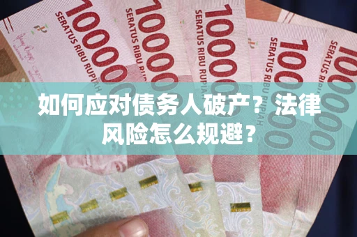 武汉如何应对债务人破产？法律风险怎么规避？