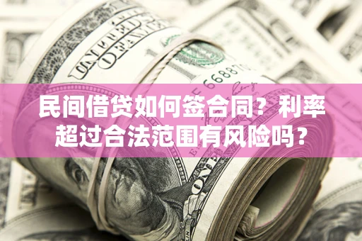 武汉民间借贷如何签合同？利率超过合法范围有风险吗？