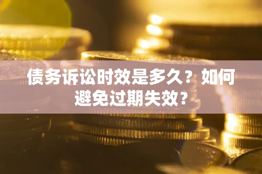 武汉债务诉讼时效是多久？如何避免过期失效？