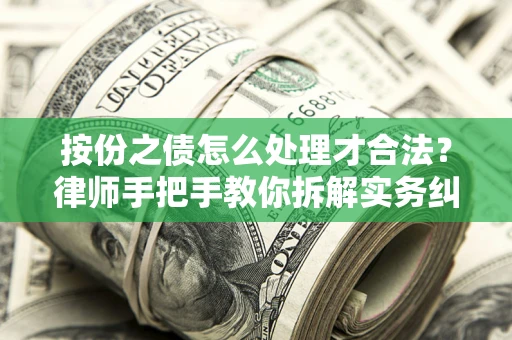 武汉按份之债怎么处理才合法？律师手把手教你拆解实务纠纷