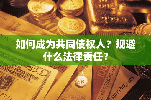 武汉如何成为共同债权人？规避什么法律责任？