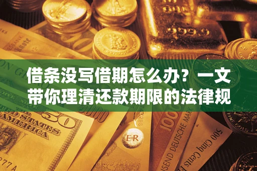 武汉借条没写借期怎么办？一文带你理清还款期限的法律规则