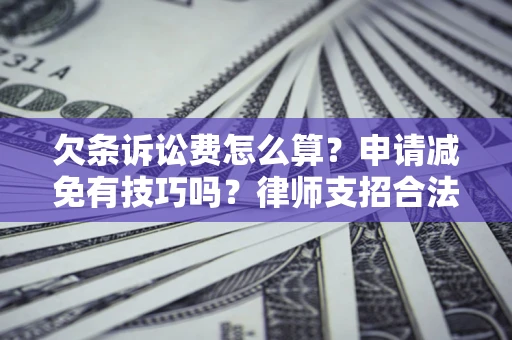 武汉欠条诉讼费怎么算？申请减免有技巧吗？律师支招合法省钱