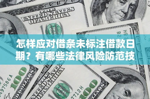 武汉怎样应对借条未标注借款日期？有哪些法律风险防范技巧？