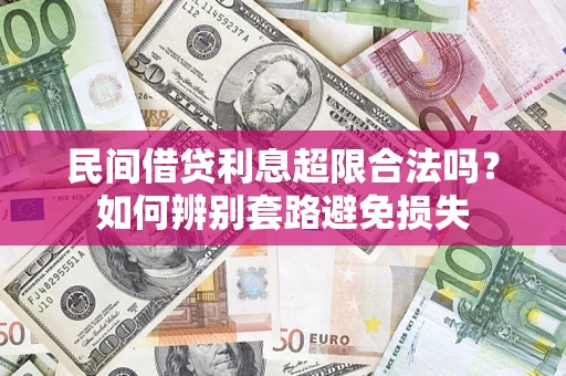 武汉民间借贷利息超限合法吗？如何辨别套路避免损失