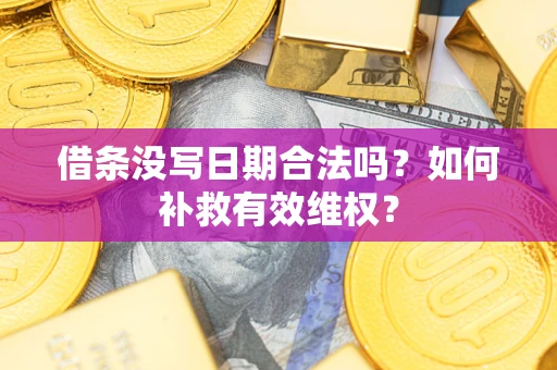 武汉借条没写日期合法吗？如何补救有效维权？