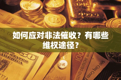 武汉如何应对非法催收？有哪些维权途径？