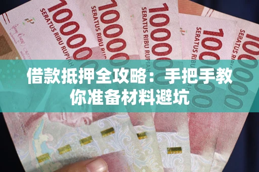 武汉借款抵押全攻略：手把手教你准备材料避坑