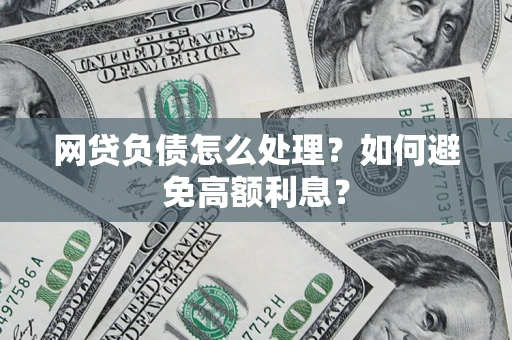 武汉网贷负债怎么处理？如何避免高额利息？