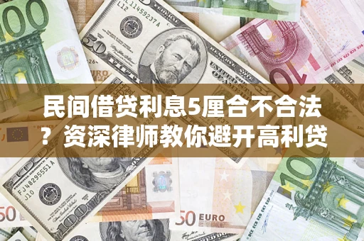 武汉民间借贷利息5厘合不合法？资深律师教你避开高利贷陷阱
