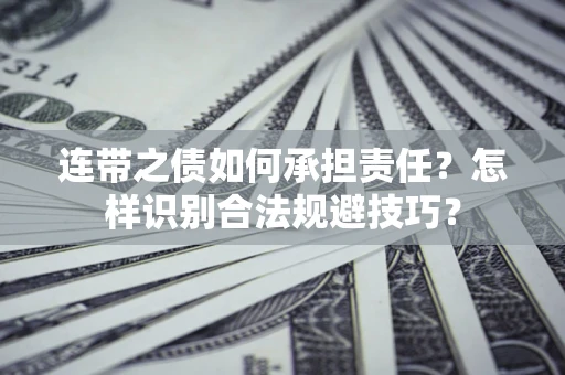 武汉连带之债如何承担责任？怎样识别合法规避技巧？