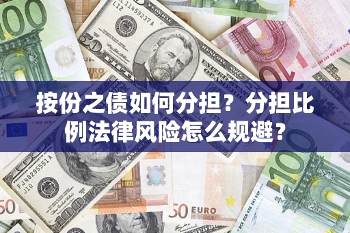 武汉按份之债如何分担？分担比例法律风险怎么规避？