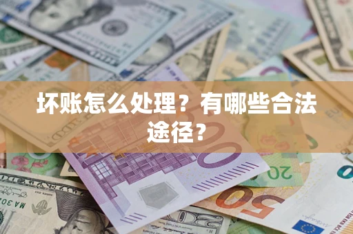 武汉坏账怎么处理？有哪些合法途径？