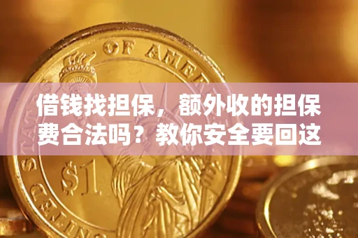 武汉借钱找担保，额外收的担保费合法吗？教你安全要回这笔钱