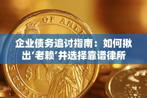 武汉企业债务追讨指南：如何揪出‘老赖’并选择靠谱律所