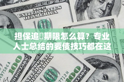 武汉担保追償期限怎么算？专业人士总结的要债技巧都在这里了
