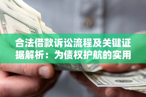 武汉合法借款诉讼流程及关键证据解析：为债权护航的实用指南