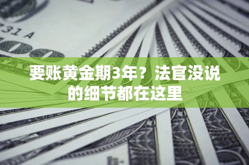 武汉要账黄金期3年？法官没说的细节都在这里