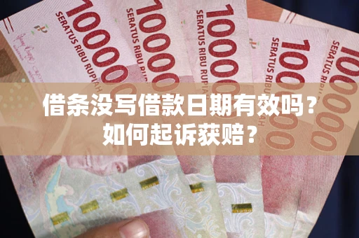 武汉借条没写借款日期有效吗？如何起诉获赔？