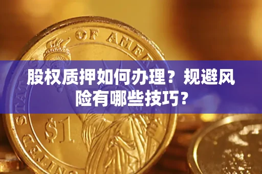 武汉股权质押如何办理？规避风险有哪些技巧？