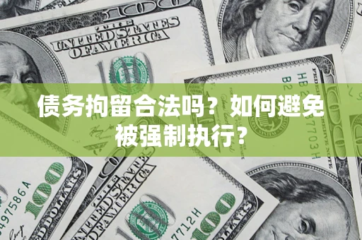 武汉债务拘留合法吗？如何避免被强制执行？