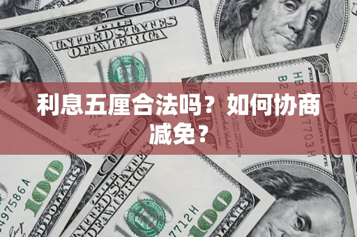 武汉利息五厘合法吗？如何协商减免？