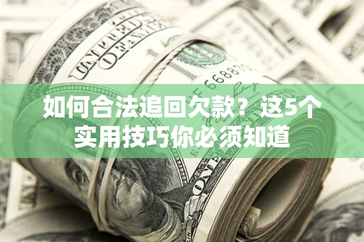 武汉如何合法追回欠款？这5个实用技巧你必须知道