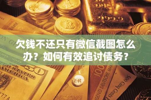 武汉欠钱不还只有微信截图怎么办？如何有效追讨债务？