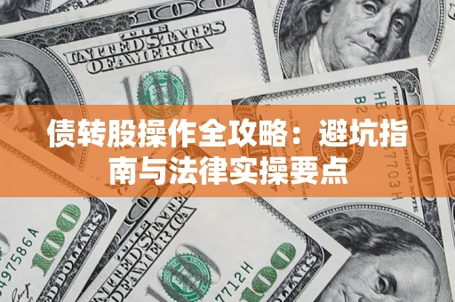 武汉债转股操作全攻略：避坑指南与法律实操要点