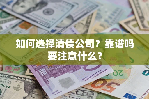 武汉如何选择清债公司？靠谱吗要注意什么？