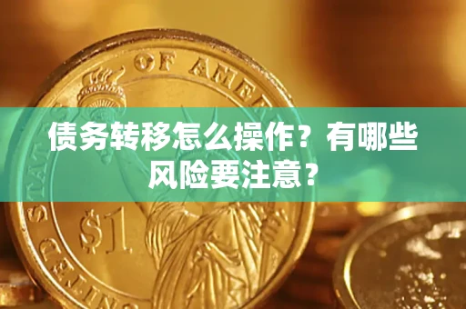 武汉债务转移怎么操作？有哪些风险要注意？