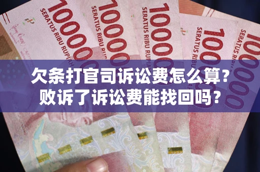 武汉欠条打官司诉讼费怎么算？败诉了诉讼费能找回吗？