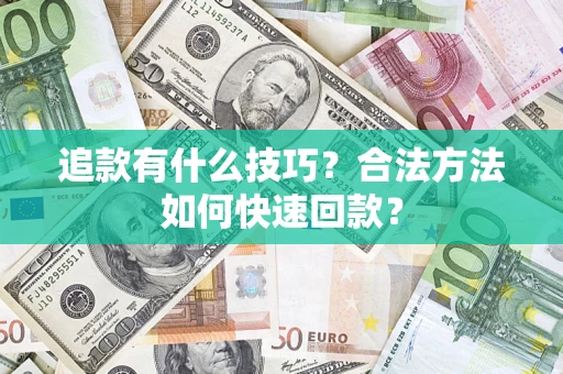 武汉追款有什么技巧？合法方法如何快速回款？