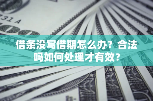武汉借条没写借期怎么办？合法吗如何处理才有效？