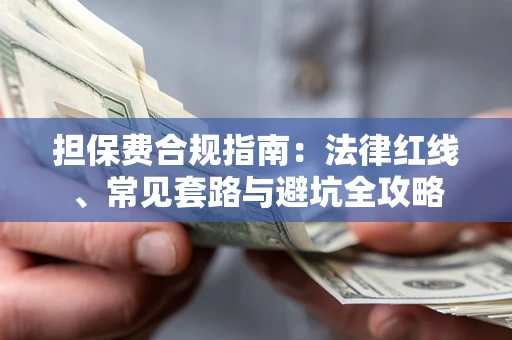 武汉担保费合规指南：法律红线、常见套路与避坑全攻略