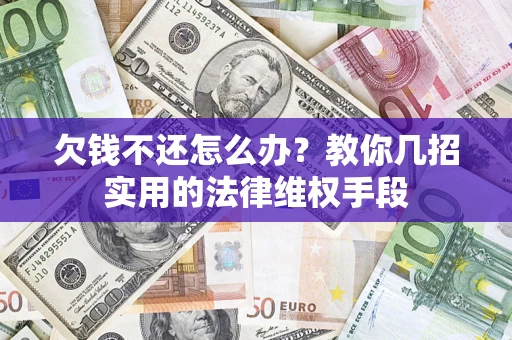 武汉欠钱不还怎么办？教你几招实用的法律维权手段