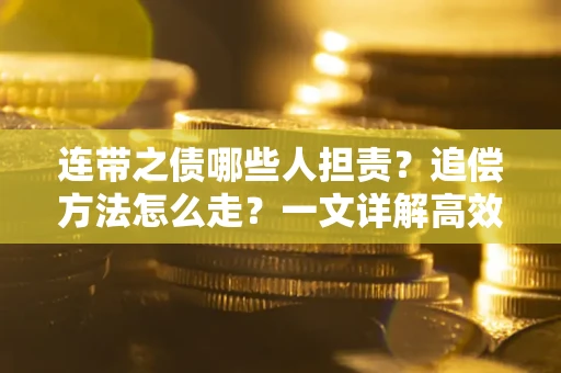 武汉连带之债哪些人担责？追偿方法怎么走？一文详解高效维权流程