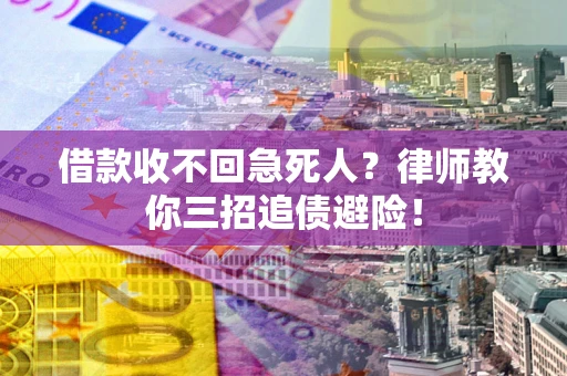 武汉借款收不回急死人？律师教你三招追债避险！