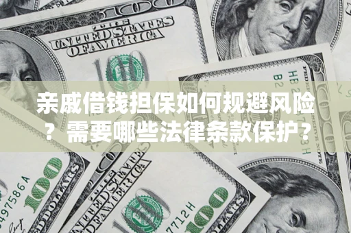 武汉亲戚借钱担保如何规避风险？需要哪些法律条款保护？