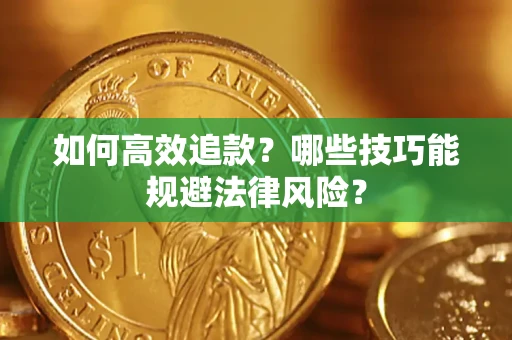 武汉如何高效追款？哪些技巧能规避法律风险？