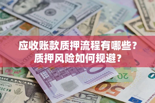 武汉应收账款质押流程有哪些？质押风险如何规避？