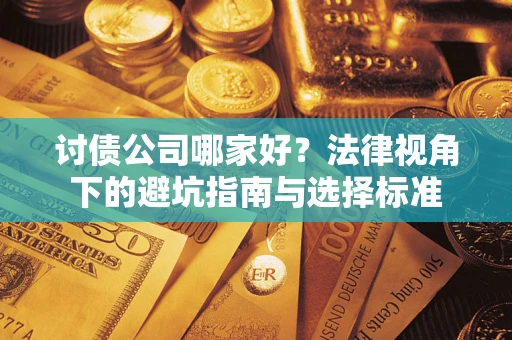 武汉讨债公司哪家好？法律视角下的避坑指南与选择标准