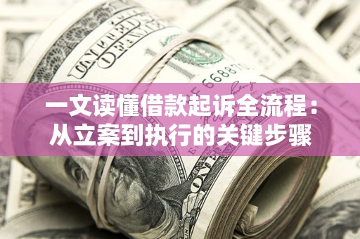 武汉一文读懂借款起诉全流程：从立案到执行的关键步骤