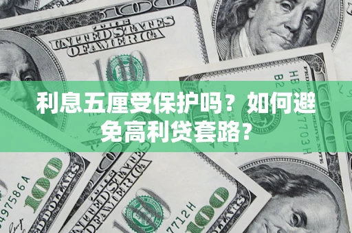 武汉利息五厘受保护吗？如何避免高利贷套路？