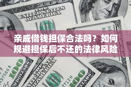 武汉亲戚借钱担保合法吗？如何规避担保后不还的法律风险？