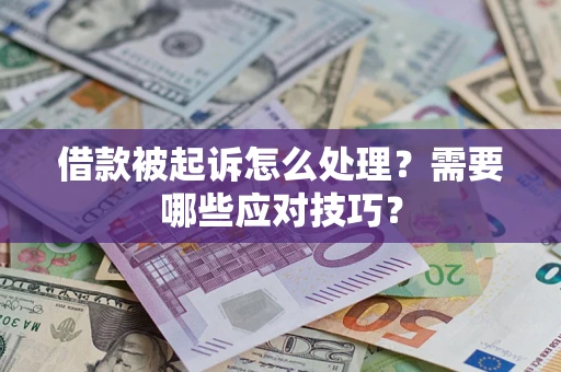 武汉借款被起诉怎么处理？需要哪些应对技巧？