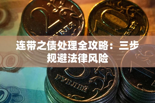 武汉连带之债处理全攻略：三步规避法律风险