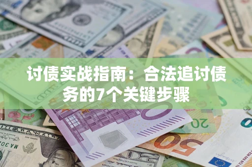 武汉讨债实战指南：合法追讨债务的7个关键步骤