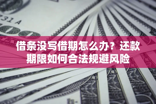 武汉借条没写借期怎么办？还款期限如何合法规避风险